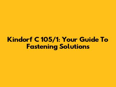 Kindorf C 105/1: Your Guide To Fastening Solutions