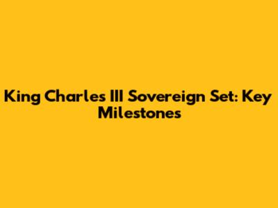 King Charles III Sovereign Set: Key Milestones