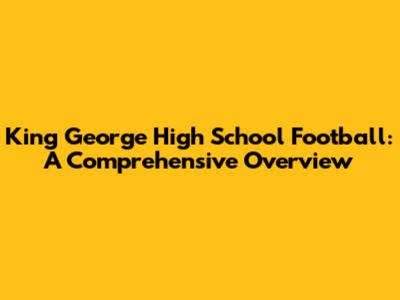 King George High School Football: A Comprehensive Overview