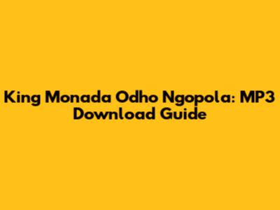 King Monada Odho Ngopola: MP3 Download Guide