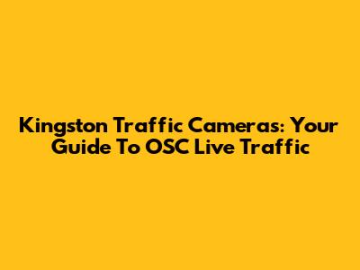 Kingston Traffic Cameras: Your Guide To OSC Live Traffic