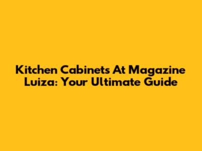 Kitchen Cabinets At Magazine Luiza: Your Ultimate Guide