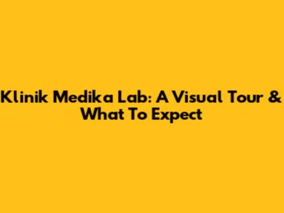 Klinik Medika Lab: A Visual Tour & What To Expect