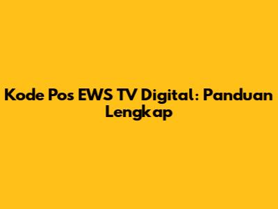 Kode Pos EWS TV Digital: Panduan Lengkap