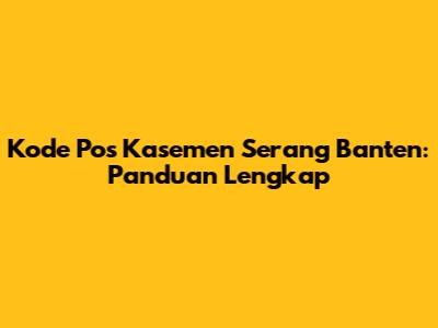 Kode Pos Kasemen Serang Banten: Panduan Lengkap