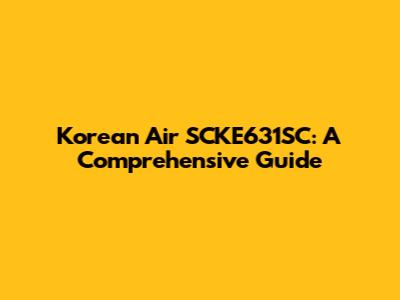 Korean Air SCKE631SC: A Comprehensive Guide