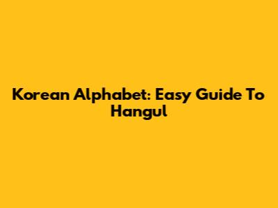 Korean Alphabet: Easy Guide To Hangul