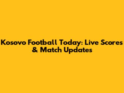 Kosovo Football Today: Live Scores & Match Updates