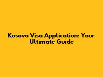 Kosovo Visa Application: Your Ultimate Guide