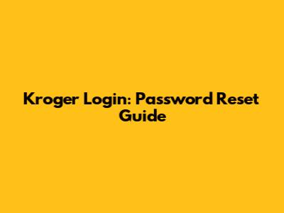 Kroger Login: Password Reset Guide
