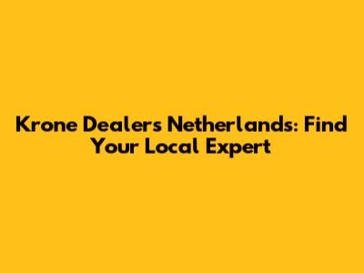Krone Dealers Netherlands: Find Your Local Expert