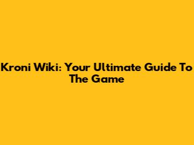 Kroni Wiki: Your Ultimate Guide To The Game