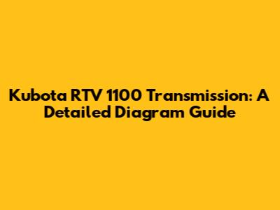 Kubota RTV 1100 Transmission: A Detailed Diagram Guide