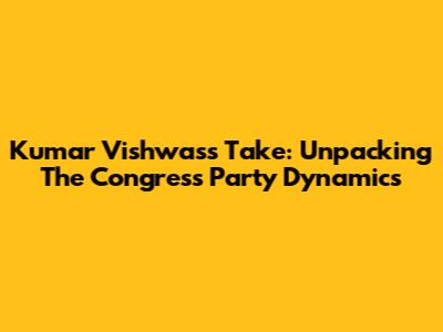 Kumar Vishwas's Take: Unpacking The Congress Party Dynamics