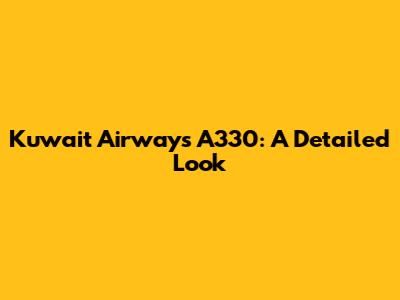 Kuwait Airways A330: A Detailed Look