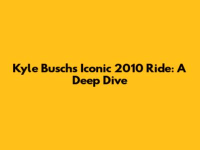 Kyle Busch's Iconic 2010 Ride: A Deep Dive