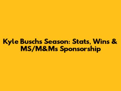 Kyle Busch's Season: Stats, Wins & MS/M&M's Sponsorship