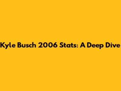 Kyle Busch 2006 Stats: A Deep Dive
