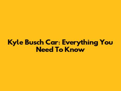 Kyle Busch Car: Everything You Need To Know