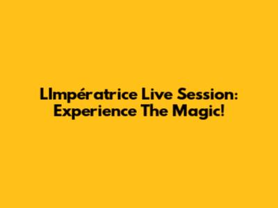 L'Impératrice Live Session: Experience The Magic!