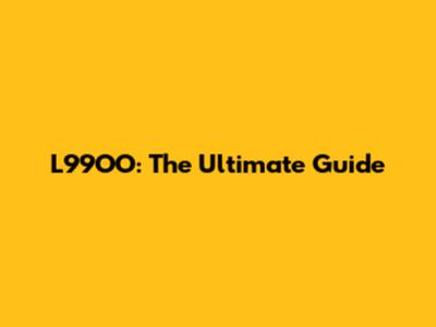 L99OO: The Ultimate Guide