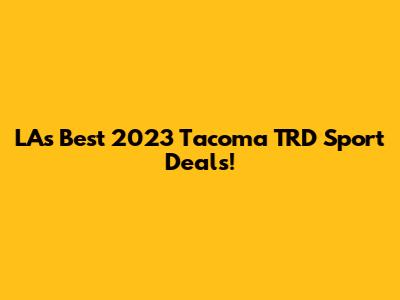 LA's Best 2023 Tacoma TRD Sport Deals!