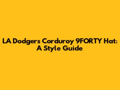 LA Dodgers Corduroy 9FORTY Hat: A Style Guide