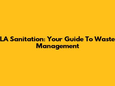 LA Sanitation: Your Guide To Waste Management
