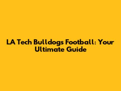 LA Tech Bulldogs Football: Your Ultimate Guide