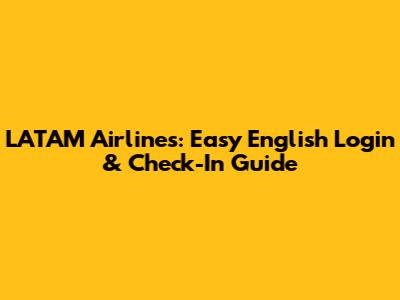 LATAM Airlines: Easy English Login & Check-In Guide