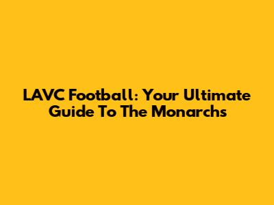 LAVC Football: Your Ultimate Guide To The Monarchs