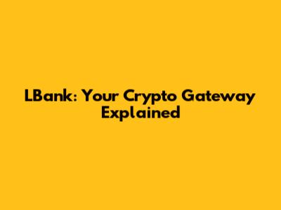 LBank: Your Crypto Gateway Explained