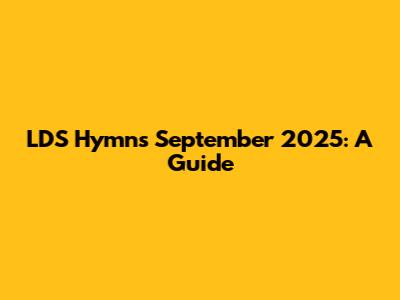 LDS Hymns September 2025: A Guide