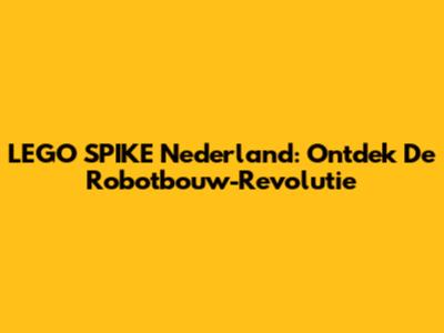 LEGO SPIKE Nederland: Ontdek De Robotbouw-Revolutie