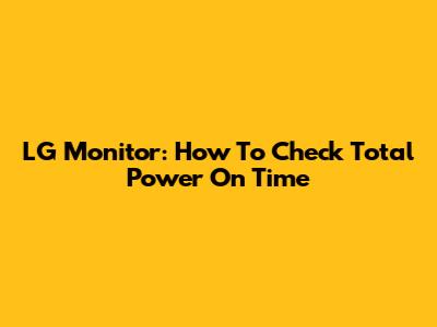 LG Monitor: How To Check Total Power On Time