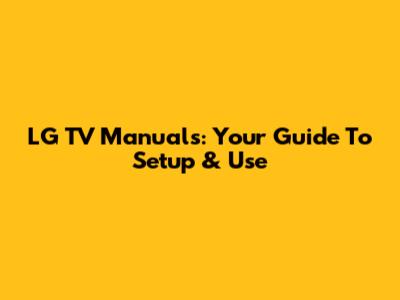 LG TV Manuals: Your Guide To Setup & Use