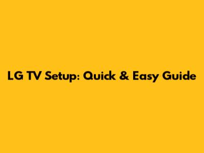 LG TV Setup: Quick & Easy Guide