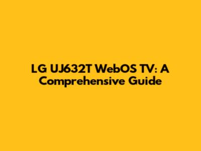 LG UJ632T WebOS TV: A Comprehensive Guide