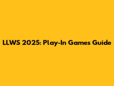LLWS 2025: Play-In Games Guide