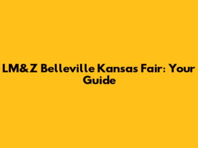 LM&Z Belleville Kansas Fair: Your Guide