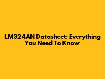 LM324AN Datasheet: Everything You Need To Know