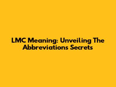 LMC Meaning: Unveiling The Abbreviation's Secrets