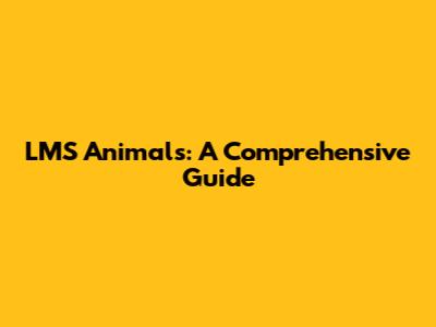 LMS Animals: A Comprehensive Guide