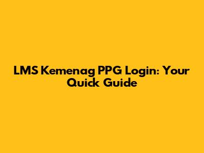 LMS Kemenag PPG Login: Your Quick Guide