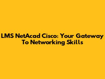 LMS NetAcad Cisco: Your Gateway To Networking Skills