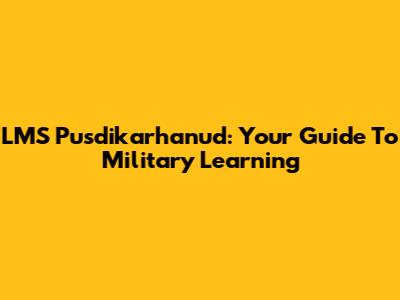 LMS Pusdikarhanud: Your Guide To Military Learning