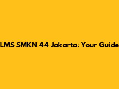 LMS SMKN 44 Jakarta: Your Guide