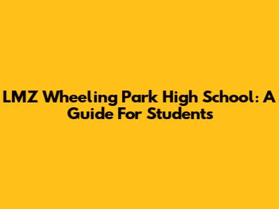 LMZ Wheeling Park High School: A Guide For Students