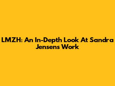 LMZH: An In-Depth Look At Sandra Jensen's Work