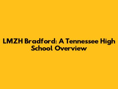 LMZH Bradford: A Tennessee High School Overview